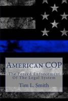 American COP: The Forced Enforcement of the Legal System 1985579316 Book Cover