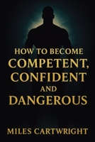 How to Become Competent, Confident, and Dangerous 1806473739 Book Cover