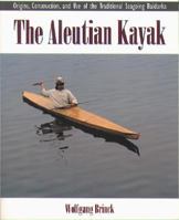 The Aleutian Kayak: Origins, Construction, and Use of the Traditional Seagoing Baidarka 0070078939 Book Cover