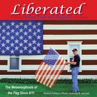 Liberated Freed from the Flagpole: The Metamorphosis of the Flag Since 9/11 1664233873 Book Cover