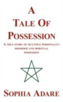 A Tale Of Possession: A True Story Of Multiple Personality Disorder And Spiritual Possession 1425951368 Book Cover