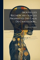 Nouvelles Recherches Sur Les Propria(c)Ta(c)S Physiques, Chimiques Et Ma(c)Dicinales Des Eaux de Chateldon 1274764718 Book Cover