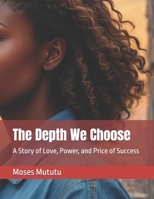 The Depth We Choose: A Story of Love, Power, and Price of Success B0F675NHMB Book Cover
