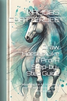 Draw Horses Like a Pro: A Step-by-Step Guide: Mastering the Art of Drawing Horses with Dynamic Action and Exquisite Detail B0DRZ4DDD8 Book Cover