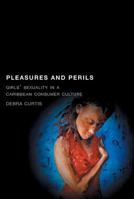 Pleasures and Perils: Girls' Sexuality in a Caribbean Consumer Culture (Series in Childhood Studies) 0813544300 Book Cover