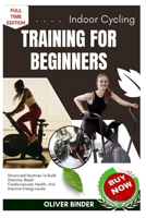 Indoor Cycling Training For Beginners: Structured Routines To Build Stamina, Boost Cardiovascular Health, And Improve Energy Levels B0FNR9S8GP Book Cover