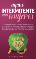 Ayuno Intermitente Para Mujeres: Como Quemar Grasa Abdominal y Mantener Niveles Altos de Energia Siendo Madre de Tiempo Completo (Spanish Edition) 1647770742 Book Cover