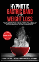 Hypnotic Gastric Band For Weight Loss: How to Lose Weight and Burn Fat Without Risks. Eat Healthy and Stop Food Addiction Through Hypnotherapy, Positive Affirmations, and Meditation 1838236457 Book Cover