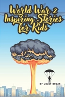 World War 2 Inspiring Stories for Kids: A Book of Courage, Heroism, and Lessons for Young Readers B0C6BYVZMB Book Cover
