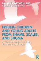Freeing Children, and Young Adults from Shame, Scales, and Stigma: A Practical Guide for Parents, Teachers, and Clinicians 1041141009 Book Cover