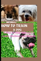 HOW TO TRAIN A DOG: A Step-by-Step Approach to Canine Obidience and Behavior B0CM91N2X4 Book Cover