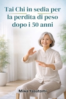 Tai Chi in sedia per la perdita di peso dopo i 50 anni: Il piano di allenamento delicato seduta di 28 giorni per bruciare grassi, migliorare ... quotidiane di 10 minuti (Italian Edition) B0GVNP9QLV Book Cover