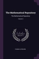 The Mathematical Repository: The Mathematical Repository; Volume 3 1378592409 Book Cover