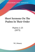Short Sermons On The Psalms In Their Order: Psalms 1-25 0548722072 Book Cover
