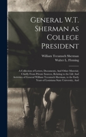 General W.T. Sherman as College President; a Collection of Letters, Documents, And Other Material, Chiefly From Private Sources, Relating to the Life ... Years of Louisiana State University, And 1016583702 Book Cover