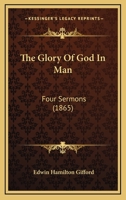 The Glory Of God In Man: Four Sermons 1147312885 Book Cover