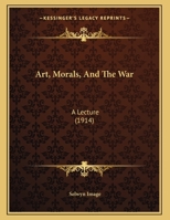 Art, Morals, And The War: A Lecture 1179198891 Book Cover