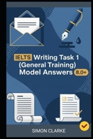 IELTS Writing Task 1 (General Training) Model Answers: 24 Model Answers to Help You Master Any Letter Type Instantly and Boost Your Score To 8.0+ With ... Writing, Listening, Reading With Ease) B0FQ36QBW5 Book Cover