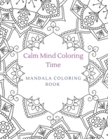 Calm Mind Coloring Time Mandala Coloring Book: Coloring for stress relief, relaxation, and mindfulness 108941188X Book Cover