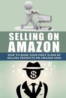 Selling on Amazon: How to Make Your First $1000 by Selling Products on Amazon 1500970166 Book Cover