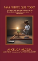 Más Fuerte Que Todo: Un Puente a la Felicidad Mediante Un Entendimiento Católico del Amor y el Sufrimiento (Spanish Edition) B0H1V8JMDR Book Cover