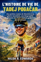L'histoire De Vie De Tadej Pogacar: Des petites routes de Slovénie à la gloire mondiale, une biographie inspirante de rêves réalisés grâce à la persévérance (French Edition) B0GNMX2GX2 Book Cover