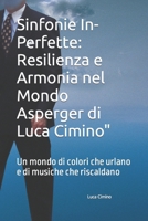 Sinfonie In-Perfette: Resilienza e Armonia nel Mondo Asperger di Luca Cimino": Un mondo di colori che urlano e di musiche che riscaldano (Italian Edition) B0CNL1HJZT Book Cover