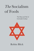 The Socialism of Fools (Part I): The Rise and Fall of Comrade Corbyn 180031115X Book Cover
