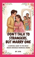 Don't Talk to Strangers but Marry One: A survival guide to the great Indian Arranged Marriage Drama B0GLGGVM72 Book Cover