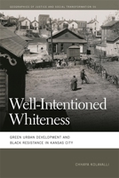 Well-Intentioned Whiteness: Green Urban Development and Black Resistance in Kansas City 0820364088 Book Cover