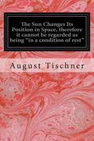 The Sun Changes Its Position in Space, Therefore It Cannot Be Regarded as Being in a Condition of Rest 1534878130 Book Cover