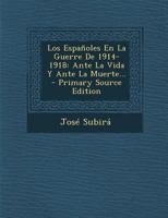 Los Espa�oles En La Guerre De 1914-1918: Ante La Vida Y Ante La Muerte... 0341366447 Book Cover