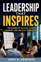 Leadership That Inspires: The Science of Building Trust, Teamwork, and Employee Commitment B0HBXNX7BJ Book Cover