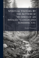 Spiritual Visitors. By the Author of "Musings of an Invalid,""Clouds and Sunshine,"etc 1175822132 Book Cover