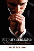 Elijah's Sermons: The Positive Power of a Negative Situation 1105587215 Book Cover