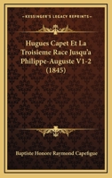 Hugues Capet Et La Troisieme Race Jusqu'a Philippe-Auguste V1-2 (1845) 1160123594 Book Cover