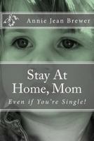 Stay at Home, Mom: Even If You're Single! 1481156373 Book Cover