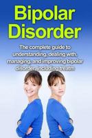 Bipolar Disorder: The complete guide to understanding, dealing with, managing, and improving bipolar disorder, including treatment options and bipolar disorder remedies! 1761030620 Book Cover