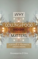 Why Collingwood Matters: A Defence of Humanistic Understanding 135018571X Book Cover