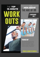 The Top 15-Minute Workouts for Men Above the Age of 60 [2 in 1]: Tens of High Protein Recipes and Effortless Workouts to Awaken Strength, Raise Muscle Mass and Improve Your Physical Condition 1802594469 Book Cover