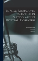 Le Prime Farmacopee Italiane Ed in Particolare Dei Ricettari Fiorentini: Memoria 1017927863 Book Cover