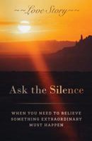 Ask the Silence: When You Need To Believe Something Extraordinary Must Happen 0998883018 Book Cover