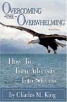 Overcoming the Overwhelming: How to Turn Adversity Into Success 0595449883 Book Cover