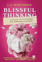 Blissful Thinking: A Memoir of Overcoming the Wellness Revolution B0C4ZWNGWM Book Cover