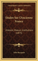 A0/00tudes Sur L'Ancienne France: Histoire, Moeurs, Institutions (A0/00d.1875) 1241761248 Book Cover