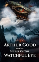 Arthur Good & The Secret of The Watchful Eye 1300992433 Book Cover