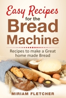 Easy Recipes for the Bread Machine: Practical Recipes to Make a Great Homemade Bread B08LN5KQY6 Book Cover