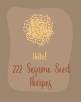 Hello! 222 Sesame Seed Recipes: Best Sesame Seed Cookbook Ever For Beginners [Book 1] B085RV538L Book Cover