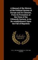 A Manual of the History of the Political System of Europe and Its Colonies: From Its Formation at the Close of the Fifteenth Century, to Its Re-Establishment Upon the Fall of Napoleon 1345949375 Book Cover