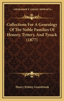 Collections For A Genealogy Of The Noble Families Of Henzey, Tyttery, And Tyzack 1164608304 Book Cover
